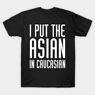 I Put The Asian In Caucasian Funny T-Shirt